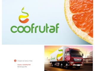 Cliente: COOFRUTAF
Montenegro-RS
Criação da marca e frota
 
