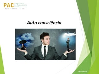 P ro g ra m a d e
A p r im o ra m e n t o
C o n t ín u oPACU S BN I Ã O U D E S T E R A S I L E I R A
PAC – Pág. 10
Auto consciência
 
