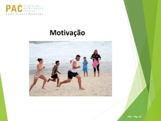 P ro g ra m a d e
A p r im o ra m e n t o
C o n t ín u oPACU S BN I Ã O U D E S T E R A S I L E I R A
PAC – Pág. 16
Motivação
 