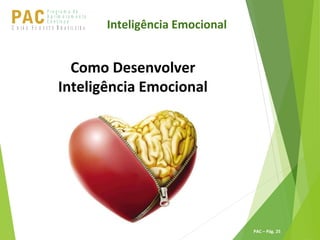 P ro g ra m a d e
A p r im o ra m e n t o
C o n t ín u oPACU S BN I Ã O U D E S T E R A S I L E I R A
PAC – Pág. 25
Como Desenvolver
Inteligência Emocional
Inteligência Emocional
 