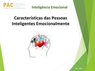 P ro g ra m a d e
A p r im o ra m e n t o
C o n t ín u oPACU S BN I Ã O U D E S T E R A S I L E I R A
PAC – Pág. 8
Características das Pessoas
Inteligentes Emocionalmente
Inteligência Emocional
 