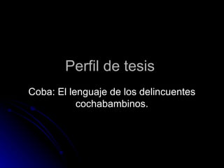 Perfil de tesis  Coba: El lenguaje de los delincuentes cochabambinos. 