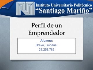 Perfil de un
Emprendedor
:
Bravo, Luiriana.
26.258.782
 
