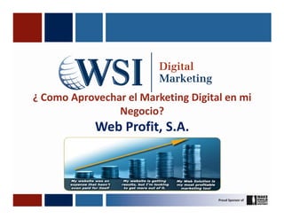 ¿ Como Aprovechar el Marketing Digital en mi
                Negocio?
            Web Profit, S.A.
 