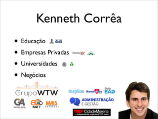 Kenneth Corrêa
• Educação
• Empresas Privadas
• Universidades
• Negócios
