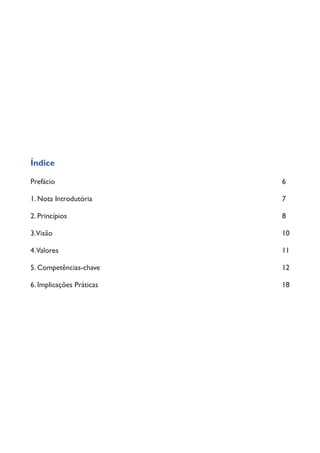 Índice
Prefácio			 6
1. Nota Introdutória			 7
2. Princípios			 8
3.Visão			 10
4.Valores			 11
5. Competências-chave			 12
6. Implicações Práticas			 18
 