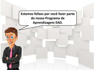 Estamos felizes por você fazer parte
de nosso Programa de
Aprendizagem EAD.
 