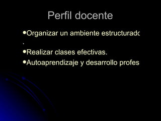 Perfil docente  ,[object Object],[object Object],[object Object]