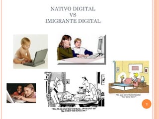 NATIVO DIGITAL
VS
IMIGRANTE DIGITAL
2
 