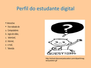 Perfil do estudante digitalhttp://school.discoveryeducation.com/clipart/images/question.gif