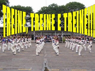 TREINE, TREINE E TREINE!!! 