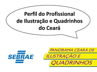Perfil do Profissional
de Ilustração e Quadrinhos
do Ceará
 