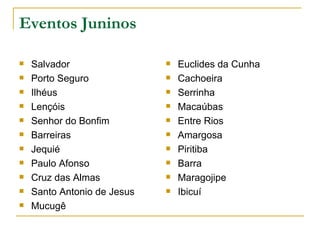 Eventos Juninos Salvador Porto Seguro Ilhéus Lençóis Senhor do Bonfim Barreiras Jequié Paulo Afonso Cruz das Almas Santo Antonio de Jesus Mucugê Euclides da Cunha Cachoeira Serrinha Macaúbas Entre Rios Amargosa Piritiba Barra Maragojipe  Ibicuí 