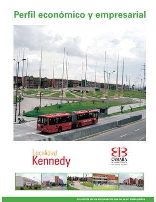 Perfil económico y empresarial




    Localidad
    Kennedy

                Un aporte de los empresarios que se ve en todas partes
 