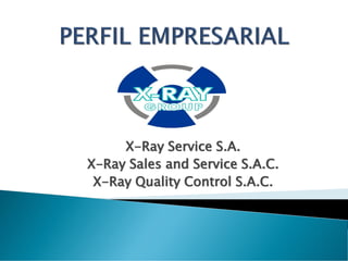 X-Ray Service S.A.
X-Ray Sales and Service S.A.C.
X-Ray Quality Control S.A.C.
 