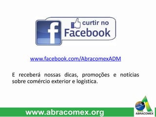 www.facebook.com/AbracomexADM
E receberá nossas dicas, promoções e notícias
sobre comércio exterior e logística.
 