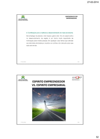27-02-2014

VANTAGENS DE SER
EMPREENDEDOR

27-02-2014

103

ESPIRITO EMPREENDEDOR
VS. ESPIRITO EMPRESARIAL

27-02-2014

104

52

 
