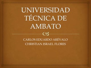CARLOS EDUARDO ARÉVALO
CHRISTIAN ISRAEL FLORES
 