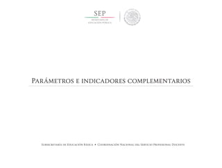 Subsecretaría de Educación Básica • Coordinación Nacional del Servicio Profesional Docente
Parámetros e indicadores complementarios
 