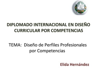 TEMA: Diseño de Perfiles Profesionales
por Competencias
Elida Hernández
 