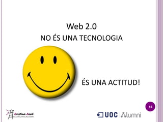 Web 2.0
NO ÉS UNA TECNOLOGIA




          ÉS UNA ACTITUD!

                            15
 