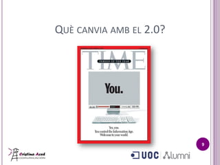 QUÈ CANVIA AMB EL 2.0?




                         9
 
