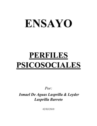ENSAYO
PERFILES
PSICOSOCIALES
Por:
Ismael De Aguas Lasprilla & Leyder
Lasprilla Barreto
02/03/2018
 
