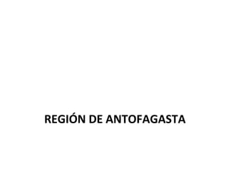 REGIÓN DE ANTOFAGASTA 