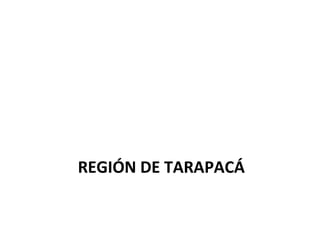 REGIÓN DE TARAPACÁ 