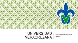 UNIVERSIDAD
VERACRUZANA
Arquímides Hernández
Nieves
 