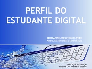 PERFIL DO ESTUDANTE DIGITAL Josete Zimmer, Marco Vezzanni, Pedro Amaral, Rui Fernandes e Sandra Sousa 