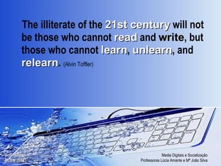 The illiterate of the  21st century  will not be those who cannot  read  and  write , but those who cannot  learn ,  unlearn , and  relearn .  (Alvin Toffler) 