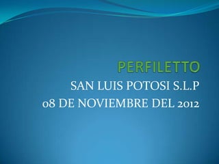 SAN LUIS POTOSI S.L.P
08 DE NOVIEMBRE DEL 2012
 