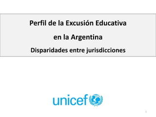 1
Perfil de la Excusión Educativa
en la Argentina
Disparidades entre jurisdicciones
 