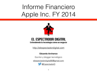 Eduardo Archanco
Escritor y blogger tecnológico
elespectadordigital86@gmail.com
@EspectadorD
Informe Financiero
Apple Inc.
FY 2010 - 2015
 
