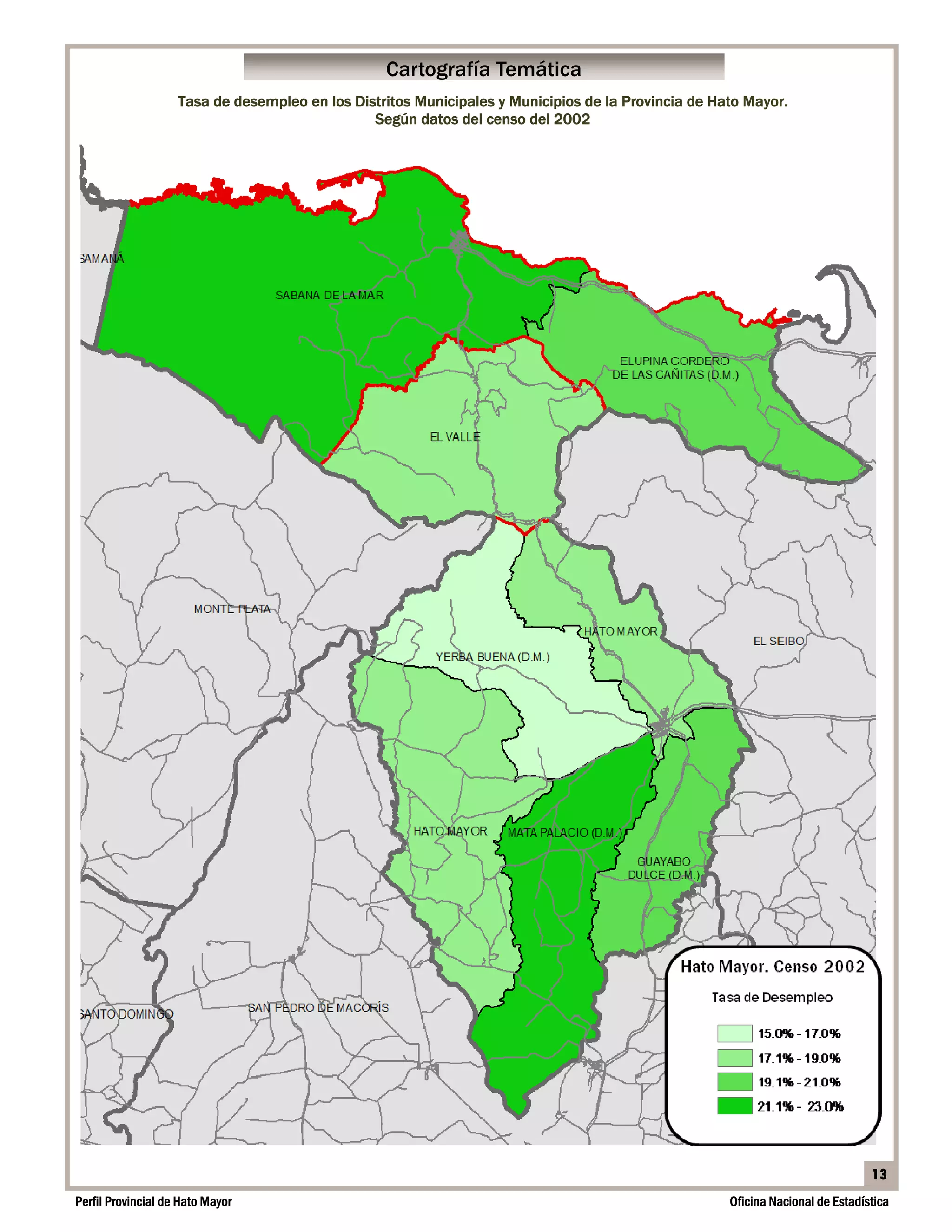 Cartografía Temática
                    Tasa de desempleo en los Distritos Municipales y Municipios de la Provincia de Hato Mayor.
                                                Según datos del censo del 2002




                                                                                                                                13
Perfil Provincial de Hato Mayor                                                                      Oficina Nacional de Estadística
 