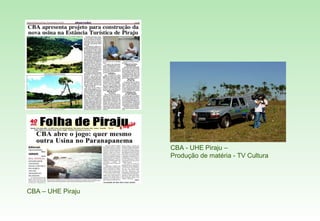CBA – UHE Piraju CBA - UHE Piraju –  Produção de matéria - TV Cultura 