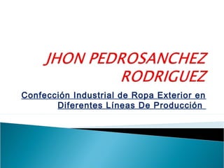 Confección Industrial de Ropa Exterior en
Diferentes Líneas De Producción
 