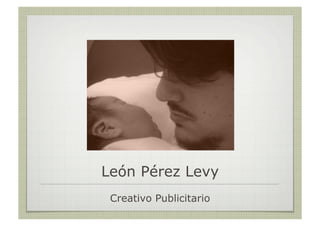León Pérez Levy
 Creativo Publicitario
 