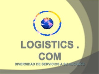 Logistics . ComDiversidad de Servicios a su Alcance 