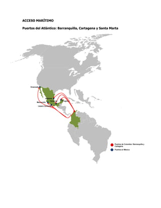ACCESO MARÍTIMO

Puertos del Atlántico: Barranquilla, Cartagena y Santa Marta
 