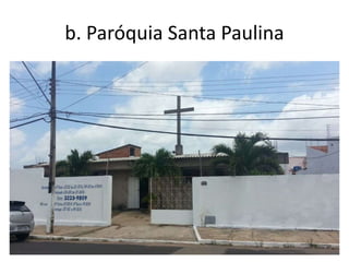 b. Paróquia Santa Paulina
 