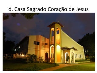 d. Casa Sagrado Coração de Jesus
 