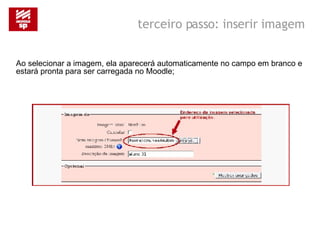 Ao selecionar a imagem, ela aparecerá automaticamente no campo em branco e estará pronta para ser carregada no Moodle; terceiro passo: inserir imagem 