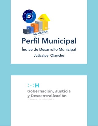 Perfil Municipal
Índice de Desarrollo Municipal
Juticalpa, Olancho
Gobernación, Justicia
y Descentralización
 