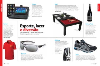 Em resposta à ascensão do
mercado dos tablets, a Phaser
lançou uma opção mais barata,
acompanhada de case exclusivo
que é leve, repele a água e tem
um teclado embutido. O aparelho
tem tela sensível ao toque de 7
polegadas e sua memória interna
suporta até 32GB. O Tablet
Phaser Kinno tem o sistema
operacional Android 2.2.

7Ball

Pensando em levar sofisticação para os momentos de lazer, a 7Ball
desenvolveu a primeira mesa de jantar fabricada no Brasil que, com
rápidos ajustes, se torna uma perfeita mesa de sinuca. Batizada de Nova
Iorque, a mesa é versátil quanto à variação de altura, com nivelamento
preciso, essencial para as duas funções. Seu design exclusivo a faz cumprir
com perfeição o desafio de ser um objeto de decoração, lazer e conforto.

Canal Estilo

Canal Esporte
Canal Estilo

Phaser

www.7ball.com.br

www.phaserline.com.br/tablet

Ferrari

A Uracer, loja mais completa
de automobilismo, iniciou
a venda da linha completa da
Ferrari. A loja também passou
a ser a distribuidora oficial
da linha fanwear da legendária
marca italiana. Além das
camisetas e bonés oficiais
da equipe de F-1 – linha
réplica –, também podem ser
encontrados camisetas polos,
jaquetas, pijamas, chaveiros e
diversos outros acessórios.

Esporte, lazer
e diversão

Porto a Porto

Através das importadoras Porto
a Porto e Casa Flora, o vinho
tinto Aprendiz DOC 2008 chegou
ao Brasil. Elaborado na região
do Douro, este é o novo rótulo
da vinícola portuguesa Caves
Messias. O produto é o resultado
dos cortes das uvas Touriga
Nacional, Tinta Roriz, Touriga
Franca e Tinta Barroca.

Lançamentos com a cara do verão para correr,
nadar e compartilhar bons momentos

www.portoaporto.com

www.uracer.com.br

Billabong

A nova coleção da Billabong, a Pipeline
Masters, é inspirada no campeonato
havaiano de surfe e homenageia o surfista
Andy Irons. A coleção traz duas opções
de boardshorts raiados, em
referência às peças assinadas
por Irons, dois bonés,
uma regata,
um moletom e cinco
camisetas, com
tamanhos disponíveis
entre 38 e 46.

Mormaii

A Mormaii Óculos apresentou a sua coleção primavera-verão 2012.
Os novos modelos, batizados de Speranto, Galápagos e Flora, têm
um toque urbano, mas não perdem a essência esportiva da marca.
Os três modelos são produzidos com armações de Grilamid, material
leve e resistente, e contam com lentes de foco descentrado e 100%
de proteção contra os raios ultravioletas.
www.mormaiioculos.com.br

24

PERFILNÁUTICO

www.billabong.com.br

Asics

O novo modelo do Gel-Trebuco G-TX, da Asics, é um tênis
versátil ideal para os treinos de corrida e caminhada. A nova
versão do Gel-Trebuco é mais rústica e resistente, além de
contar com a tecnologia Gore-Tex®, que permite ao pé respirar
durante o exercício e, ao mesmo tempo, o protege da água.
www.asics.com.br

PERFILNÁUTICO

25

 