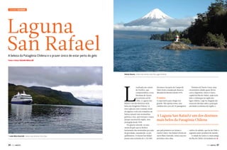 Turismo CRuzeiRo

Laguna
San Rafael
A beleza da Patagônia Chilena e o prazer único de estar perto do gelo
Texto e fotos: Rafaella Malucelli

Vulcão Osorno, ainda mais bonito visto dos Lagos Andinos

L
O navio Mare Australis, nossa casa durante cinco dias

36

PERFILNÁUTICO

ocalizada nos canais
do Pacífico, que
compreendem a zona
litorânea de Aysén,
ao extremo sul do
Chile, a Laguna San
Rafael é um dos destinos mais
belos da Patagônia Chilena. Lá
está o glaciar com o mesmo nome
da laguna e todo um complexo de
beleza natural com montanhas,
geleiras e mar, que formam o maior
parque nacional da região, área
protegida desde 1959.
Por glaciar entende-se uma
massa de gelo que se desloca
lentamente das montanhas por ação
da gravidade, estendendo-se por
quilômetros. O Glaciar San Rafael
possui uma extensão de 1.742.000

hectares e faz parte do Campo de
Hielo Norte considerado Reserva
Mundial da Biosfera desde 1979.

O roteiro

A expectativa para chegar era
grande. Não apenas nossa, mas
também dos cerca de 70 passageiros

Partimos de Puerto Varas, uma
encantadora cidade quase divisa
com a Argentina, rumo a Castro,
capital da Ilha de Chiloé, onde seria
feito o embarque na região dos
lagos chilena. Logo na chegada não
restavam dúvidas sobre a principal
atividade econômica da região: o

A Laguna San Rafael é um dos destinos
mais belos da Patagônia Chilena
que pela primeira vez fariam o
roteiro Castro-San Rafael a bordo do
navio Mare Australis, nossa casa nos
próximos cinco dias.

cultivo do salmão, que faz do Chile o
segundo maior produtor do mundo.
A cidade de Castro é a mais antiga
da Ilha de Chiloé, foi fundada em j

PERFILNÁUTICO

37

 