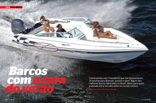 Capa pROa aBERTa

Barcos
com a cara
do verão
54

PERFILNÁUTICO

Conversamos com 11 estaleiros que nos apresentaram
23 lanchas para diversão, passeio e lazer. Alguns dos
melhores barcos fabricados no Brasil, ideias para quem
pretende entrar em alto estilo no mundo náutico.
Por Amanda Kasecker, Marcelo Buda e Thaís Zago

PERFILNÁUTICO

55

 