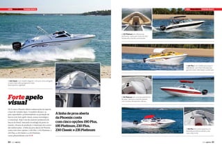 Capa pROa aBERTa phOENIx BOaTs

CaPa PROa aBERTa PhOENIx BOaTs

A 235 Platinum tem diferenciais
exclusivos, como para-brisa de vidro
temperado e bordas acolchoadas

A 230 Plus é um modelo para esqui e
wakeboard, com motor de popa que
garante maior velocidade e aceleração

A 230 Classic é um modelo elegante, com para-brisa alongado
e casco step turbo que garante maior
desempenho e agilidade

Forte apelo
visual
Há 31 anos a Phoenix fabrica embarcações de esporte
e lazer de variados tipos. O estaleiro destaca-se
pela capacidade e profissionalismo na produção de
barcos com forte apelo visual, avanço tecnológico
e conceitual. Hoje é um dos maiores produtores de
barcos do Brasil, buscando tecnologia de ponta no
mundo, eficácia de produção e otimização dos custos
das embarcações. A linha de proa aberta da Phoenix
conta com cinco opções: a 190 Plus, a 195 Platinum, a
230 Plus, a 230 Classic e a 235 Platinum.
www.phoenixboats.com.br j

60

PERFILNÁUTICO

A 195 Platinum tem uma boa plataforma
de popa, ideal para conciliar passeio
com a prática de esportes radicais

A linha de proa aberta
da Phoenix conta
com cinco opções: 190 Plus,
195 Platinum, 230 Plus,
230 Classic e 235 Platinum

A 190 Plus tem estilo esportivo e é
bastante econômica devido a seu
casco step turbo

PERFILNÁUTICO

61

 