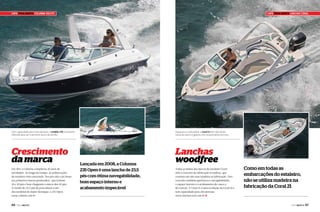 Capa pROa aBERTa COlUNNa YaChTs

Capa pROa aBERTa LaNChas CORaL

Com capacidade para nove pessoas, o modelo 235 é bastante
indicado para ser o primeiro barco da família

Espaçosa e confortável, a Coral 21 tem dois divãs,
mesa de centro e geleira com revestimento térmico

Crescimento
da marca

Lanchas
woodfree

Em 2011 a Colunna completou 20 anos de
atividades. Ao longo do tempo, as embarcações
do estaleiro vêm crescendo. Dos jets skis e jet boats
aos primeiros barcos produzidos, que tinham
18 e 20 pés e hoje chegaram à marca dos 43 pés.
A versão de 23,5 pés de proa aberta é um
dos modelos de maior destaque: a 235 Open.
www.colunna.com.br

66

PERFILNÁUTICO

Lançada em 2008, a Colunna
235 Open é uma lancha de 23,5
pés com ótima navegabilidade,
bom espaço interno e
acabamento impecável

Todas as linhas dos barcos do estaleiro Coral
têm o conceito de fabricação woodfree, que
consiste em não usar madeira na fabricação. Este
conceito também aperfeiçoa a navegabilidade,
o espaço interno e o acabamento do casco e
do convés. A Coral 21 é uma evolução da Coral 16 e
tem capacidade para oito pessoas.
www.lanchascoral.com.br j

Como em todas as
embarcações do estaleiro,
não se utiliza madeira na
fabricação da Coral 21

PERFILNÁUTICO

67

 